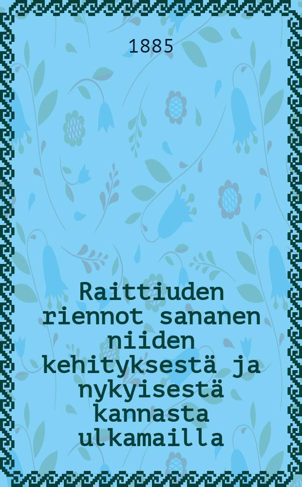 Raittiuden riennot sananen niiden kehityksestä ja nykyisestä kannasta ulkamailla