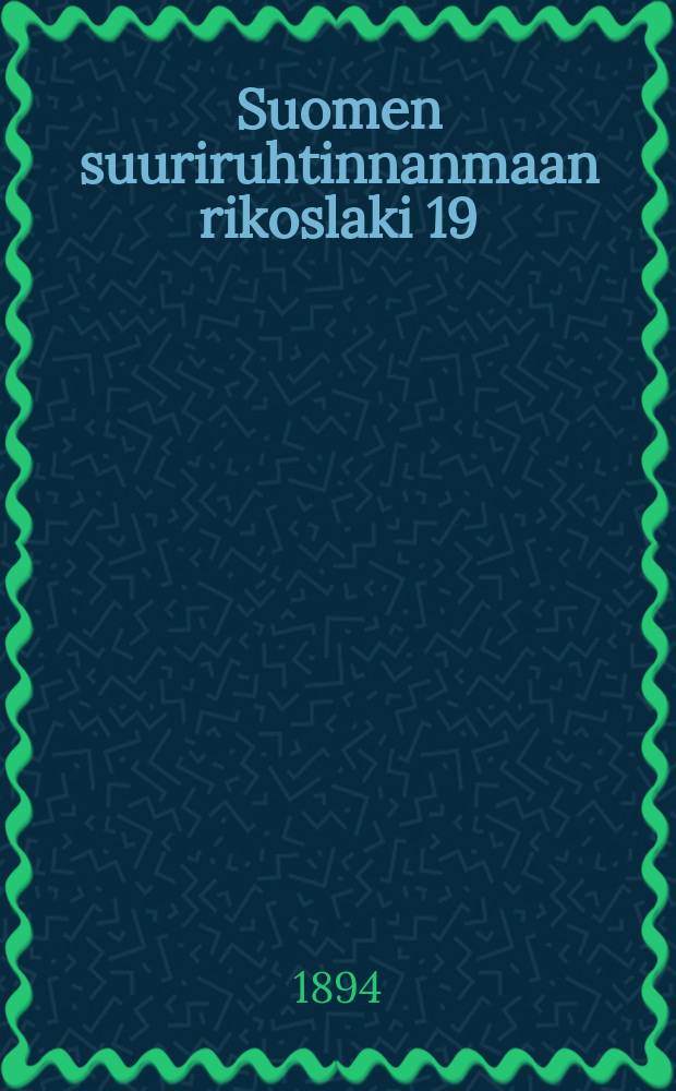 Suomen suuriruhtinnanmaan rikoslaki 19/XII 1889 muut. 21/IV 1894
