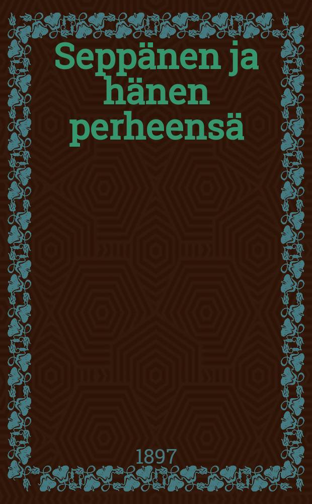 Sepp&auml;nen ja h&auml;nen perheens&auml; : Tarina,koottu havainnoista viimevuosikymmenien hengellisiss&auml; ja maallisissa liikkeiss&auml;Suomenmaassa