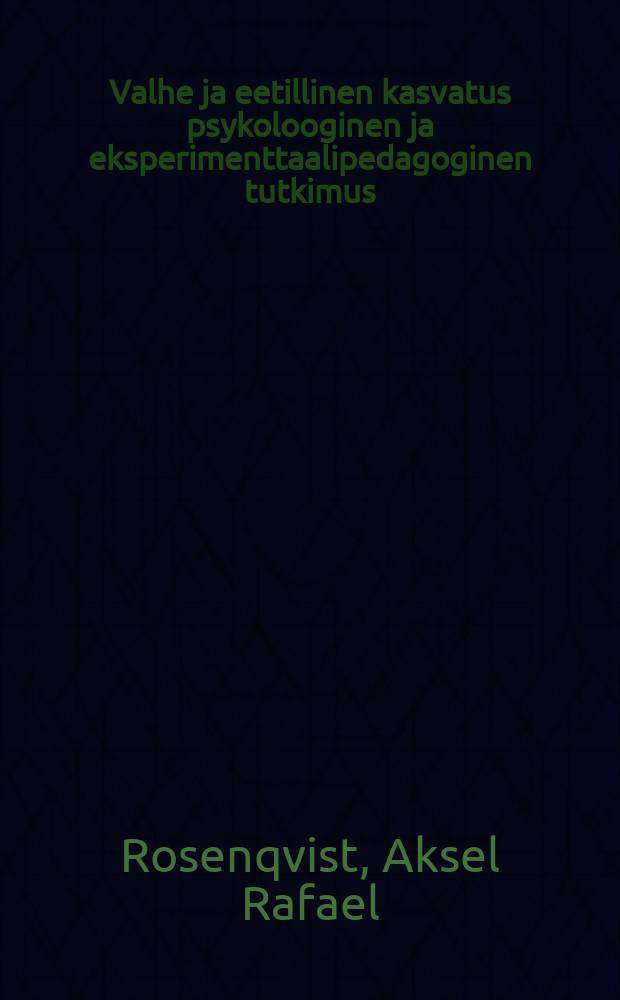 Valhe ja eetillinen kasvatus psykolooginen ja eksperimenttaalipedagoginen tutkimus : Väitösk