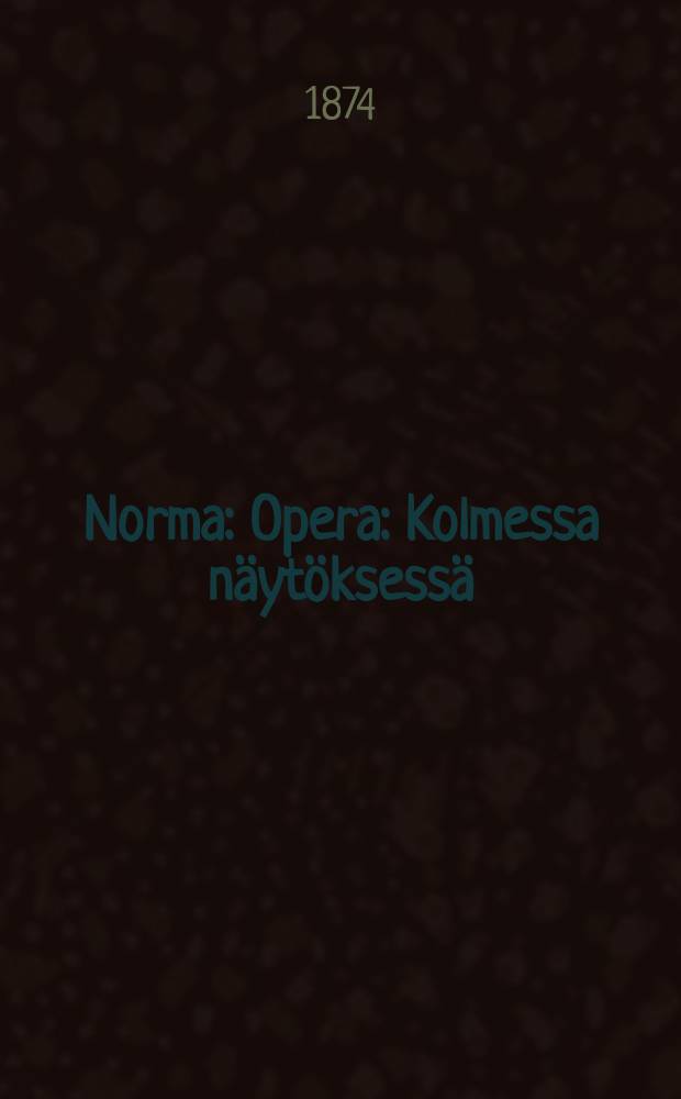 Norma : Opera : Kolmessa n&auml;yt&ouml;ksess&auml;