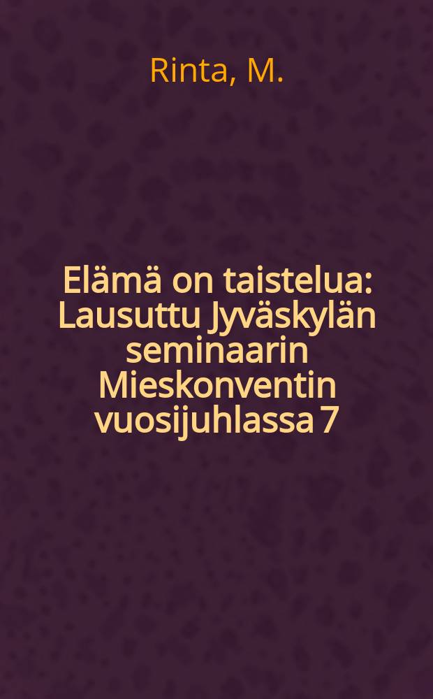 Elämä on taistelua : Lausuttu Jyväskylän seminaarin Mieskonventin vuosijuhlassa 7/II 1899
