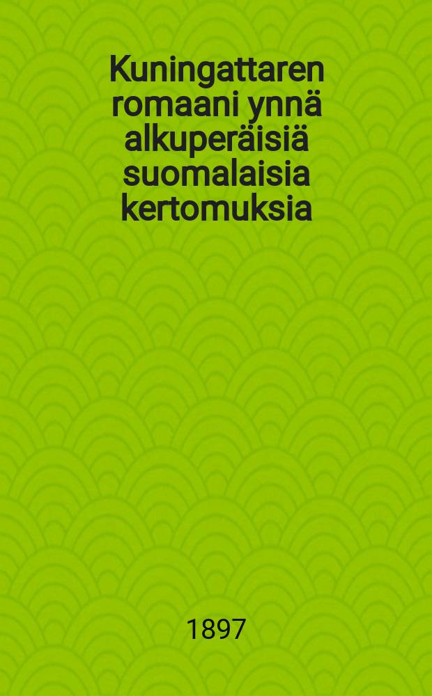 Kuningattaren romaani ynnä alkuperäisiä suomalaisia kertomuksia