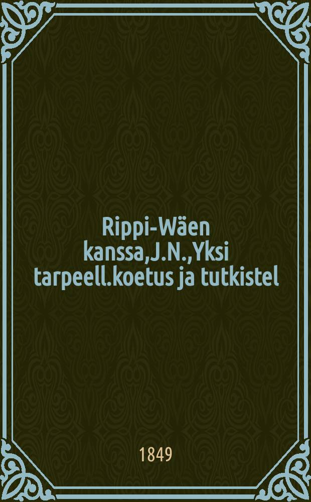 Rippi-Wäen kanssa,J.N.,Yksi tarpeell.koetus ja tutkistel