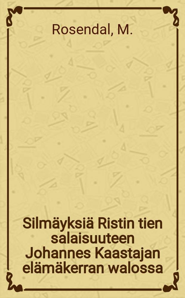 Silmäyksiä Ristin tien salaisuuteen Johannes Kaastajan elämäkerran walossa