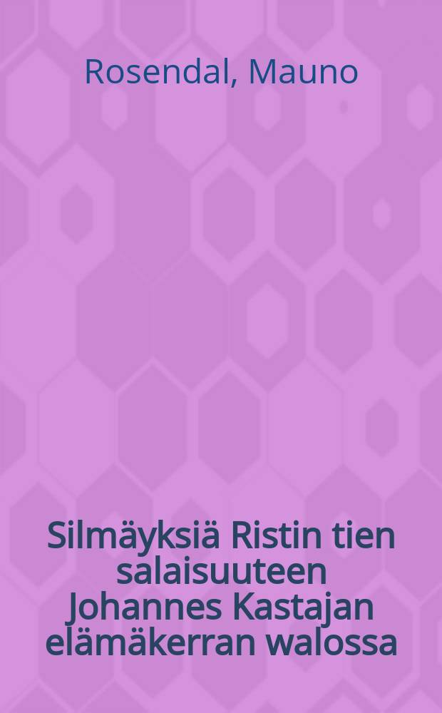 Silmäyksiä Ristin tien salaisuuteen Johannes Kastajan elämäkerran walossa