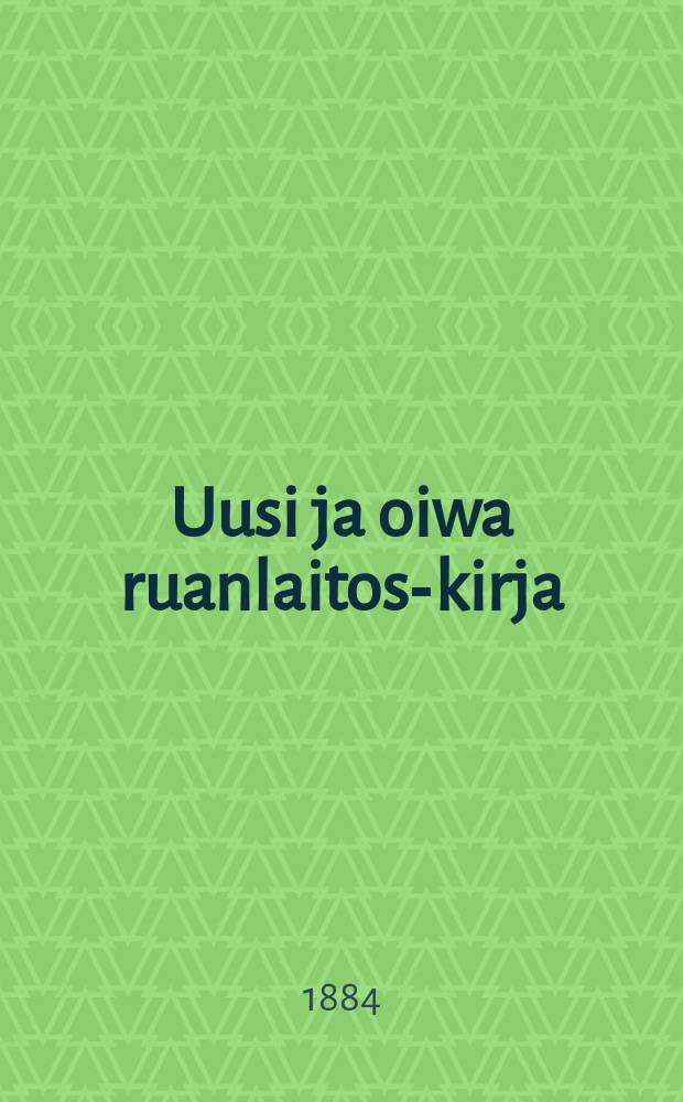 Uusi ja oiwa ruanlaitos-kirja : Ruotsista suomennos