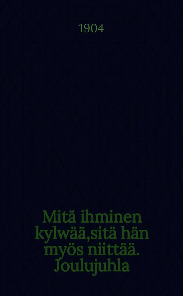 Mit&auml; ihminen kylw&auml;&auml;,sit&auml; h&auml;n my&ouml;s niitt&auml;&auml;. Joulujuhla