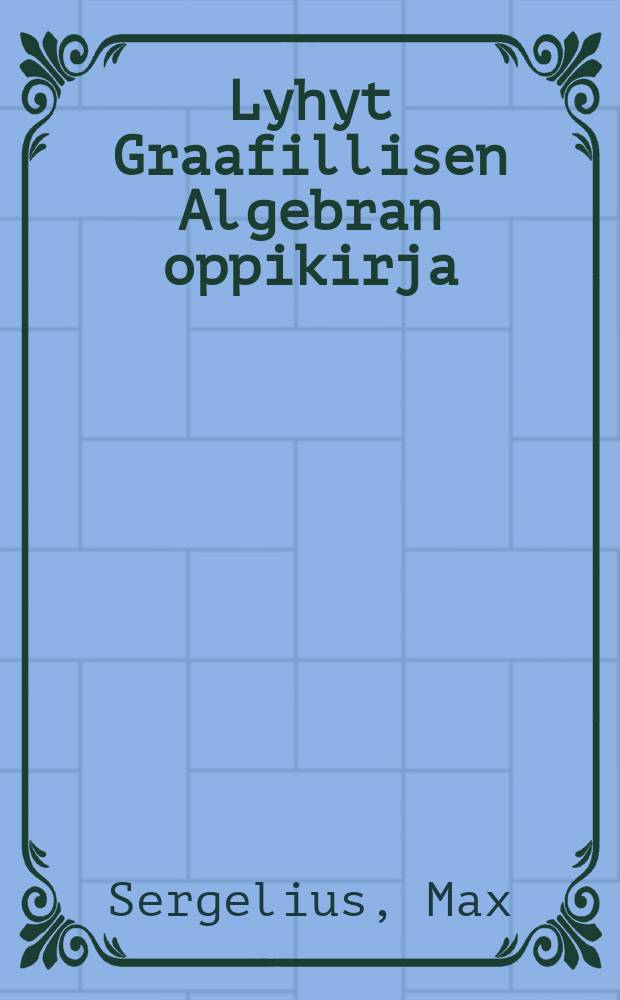 Lyhyt Graafillisen Algebran oppikirja : Teknillisiä oppilaitoksia varten