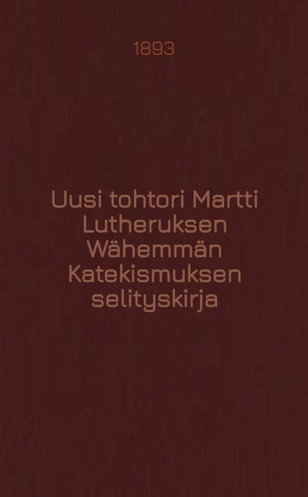 Uusi tohtori Martti Lutheruksen Wähemmän Katekismuksen selityskirja