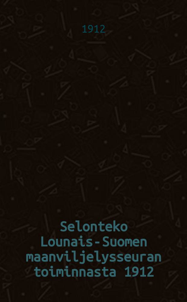 Selonteko Lounais-Suomen maanviljelysseuran toiminnasta 1912