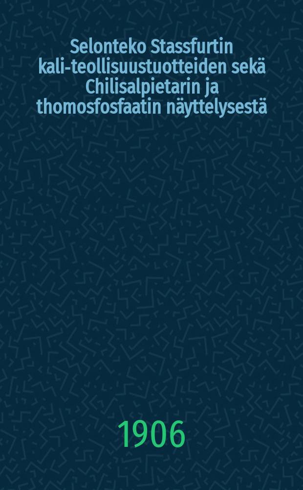 Selonteko Stassfurtin kali-teollisuustuotteiden sekä Chilisalpietarin ja thomosfosfaatin näyttelysestä : Kuopion yleisessä maanviljekys näyttelyssä kesällä 1906