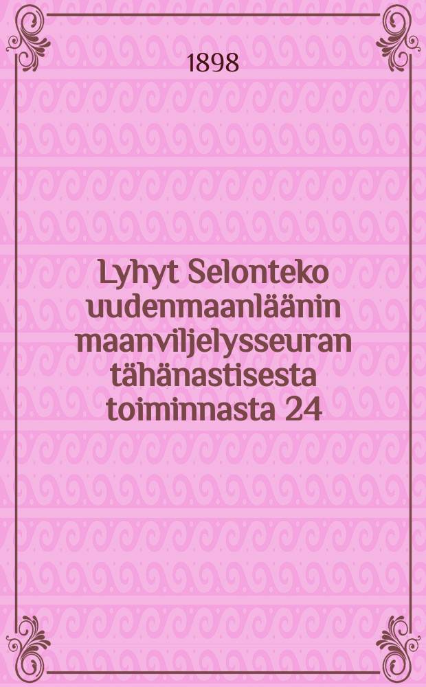 Lyhyt Selonteko uudenmaanläänin maanviljelysseuran tähänastisesta toiminnasta 24/9 1898