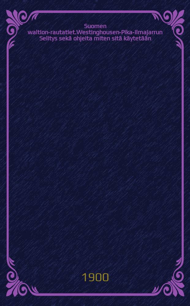 Suomen waltion-rautatiet.Westinghousen-Pika-ilmajarrun Selitys sek&auml; ohjeita miten sit&auml; k&auml;ytet&auml;&auml;n