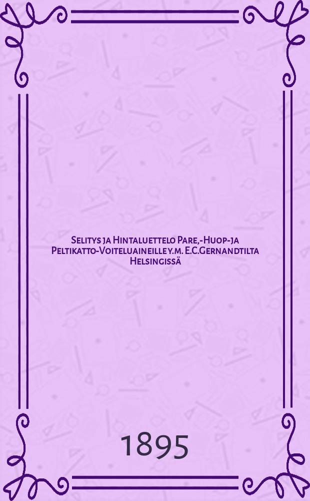 Selitys ja Hintaluettelo Pare,-Huopa- ja Peltikatto-Voiteluaineille y.m. E.C.Gernandtilta Helsingiss&auml;