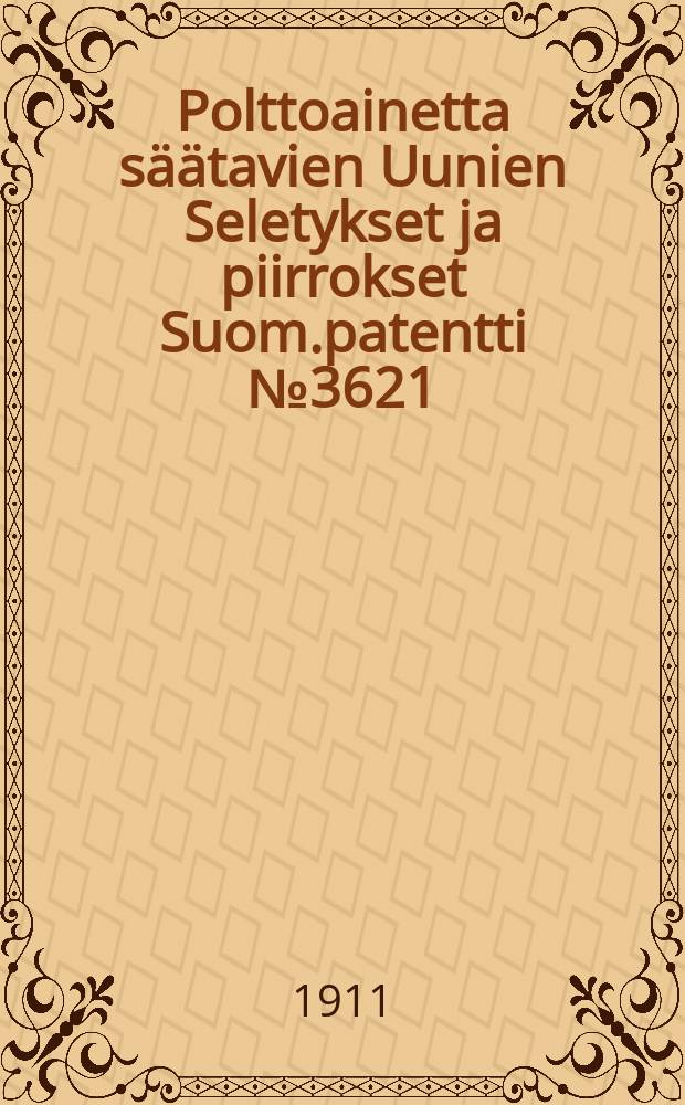 Polttoainetta säätavien Uunien Seletykset ja piirrokset Suom.patentti №3621