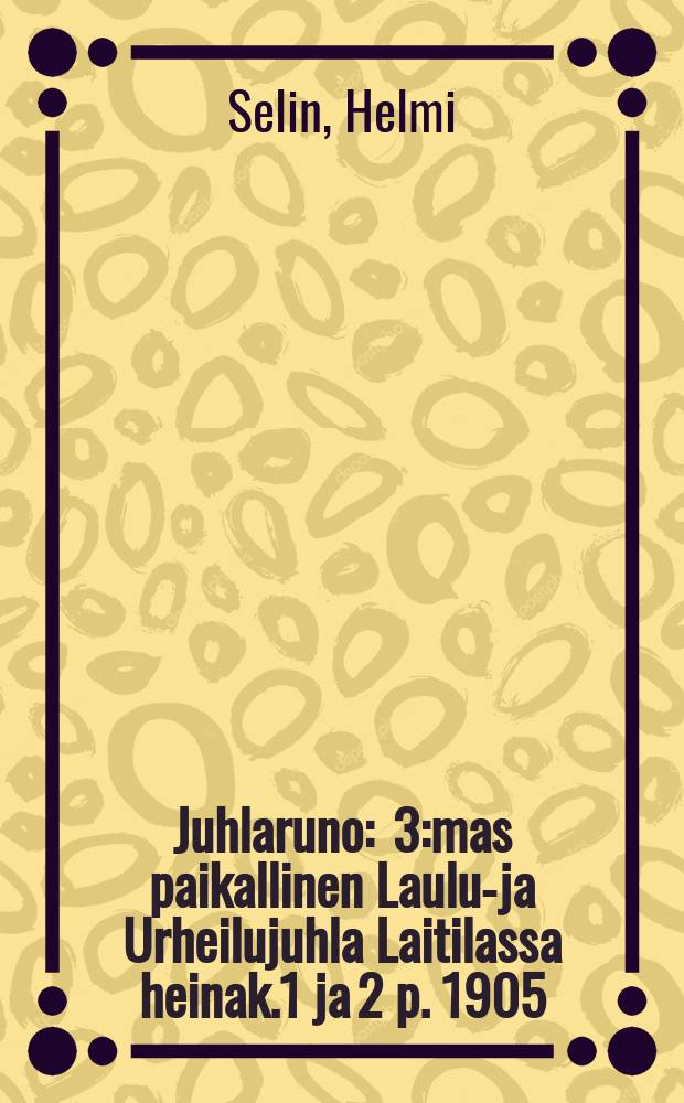 Juhlaruno : 3:mas paikallinen Laulu-ja Urheilujuhla Laitilassa heinak.1 ja 2 p. 1905