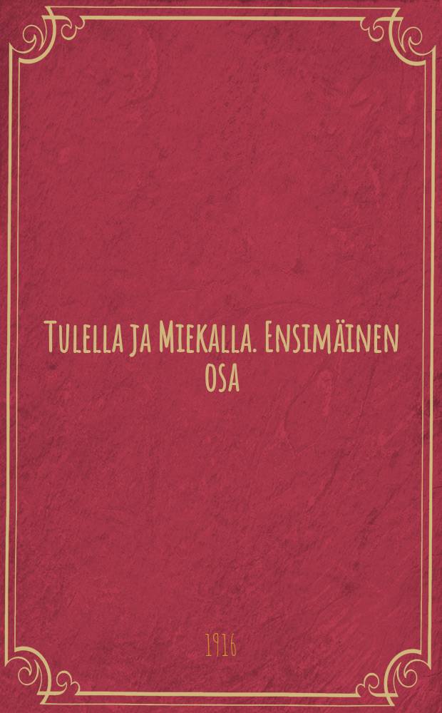 Tulella ja Miekalla. Ensim&auml;inen osa : Kuvaus menneilt&auml; ajoilta