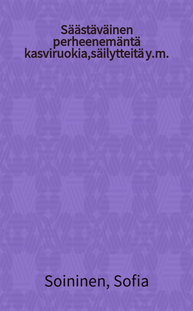 Säästäväinen perheenemäntä kasviruokia,säilytteitä y.m.