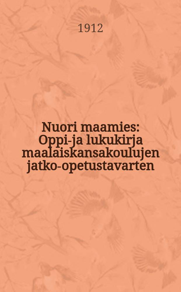 Nuori maamies : Oppi-ja lukukirja maalaiskansakoulujen jatko-opetustavarten