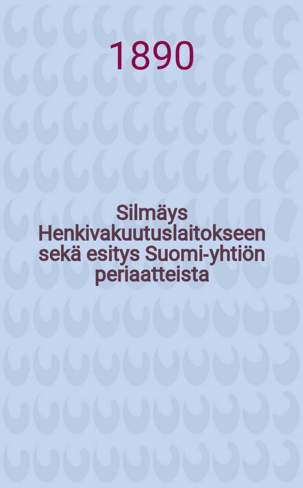 Silmäys Henkivakuutuslaitokseen sekä esitys Suomi-yhtiön periaatteista