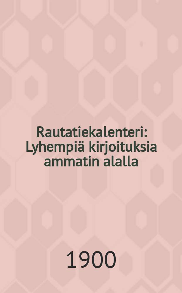 Rautatiekalenteri : Lyhempi&auml; kirjoituksia ammatin alalla