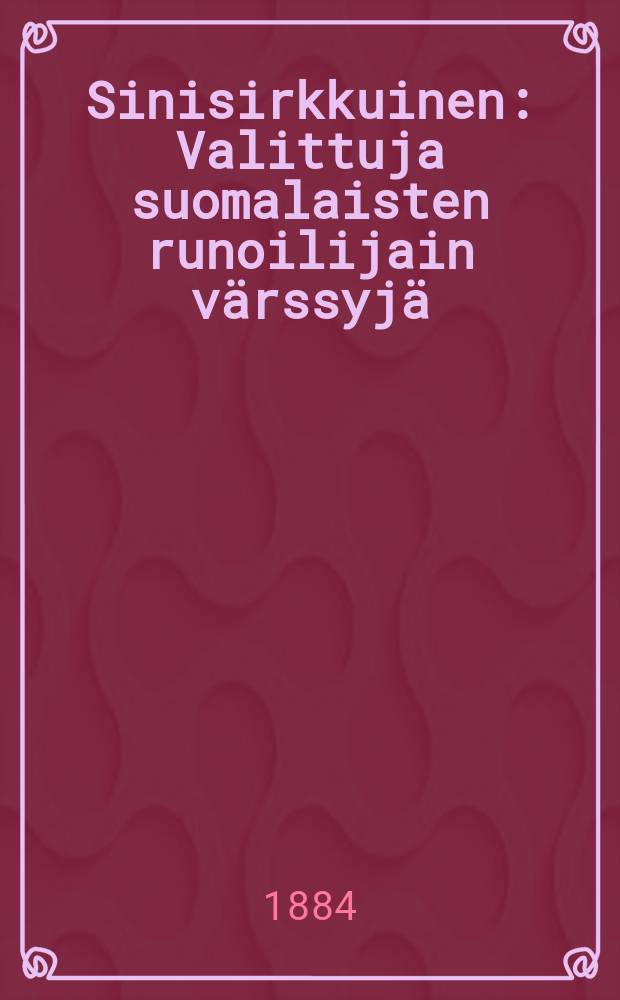 Sinisirkkuinen : Valittuja suomalaisten runoilijain v&auml;rssyj&auml;