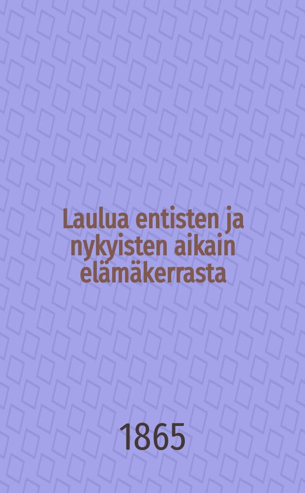 Laulua entisten ja nykyisten aikain elämäkerrasta