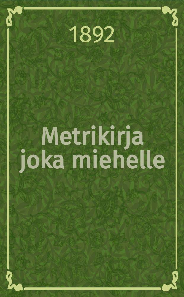 Metrikirja joka miehelle : Muutos uudesta mitasta vanhaan mittaan japäinvastoin,sekä muutos uuden mitan hinnasta vanhan mitan hintaan japäinvastoin