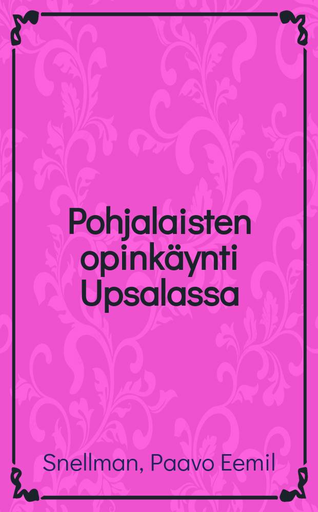 Pohjalaisten opinkäynti Upsalassa : Pieni lisä pohjalaisiin muistoihin