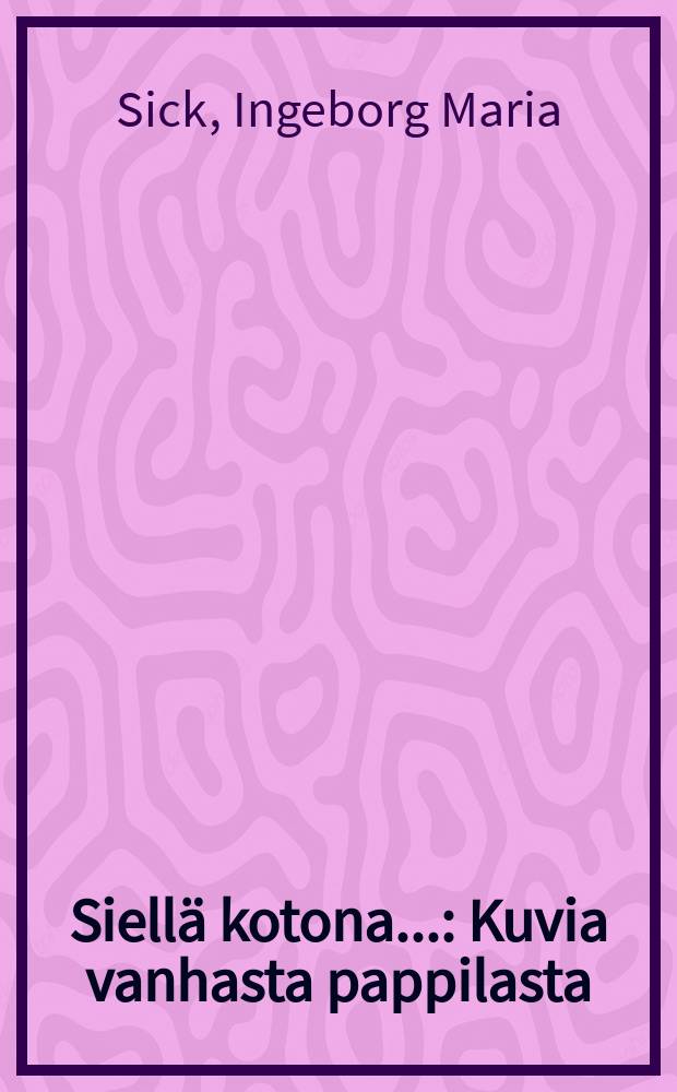 Siellä kotona... : Kuvia vanhasta pappilasta