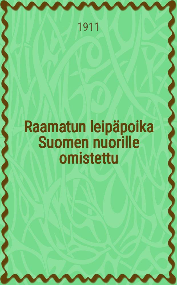Raamatun leip&auml;poika Suomen nuorille omistettu : 15:s tuhat