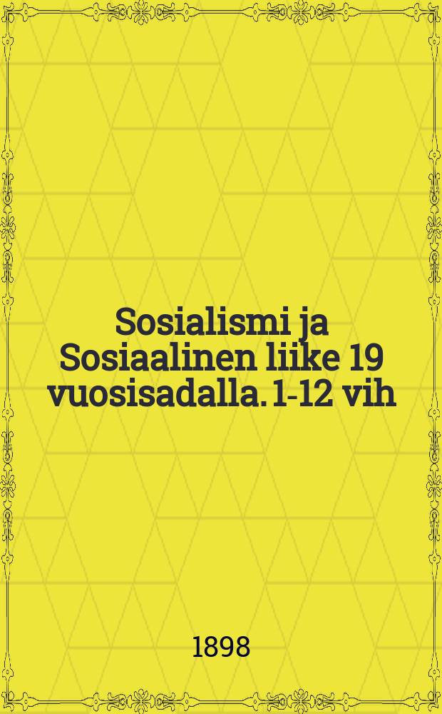 Sosialismi ja Sosiaalinen liike 19 vuosisadalla. 1-12 vih : Liitteenä aikataulusosiaalisesta liikkeestä v.v.1750-1896