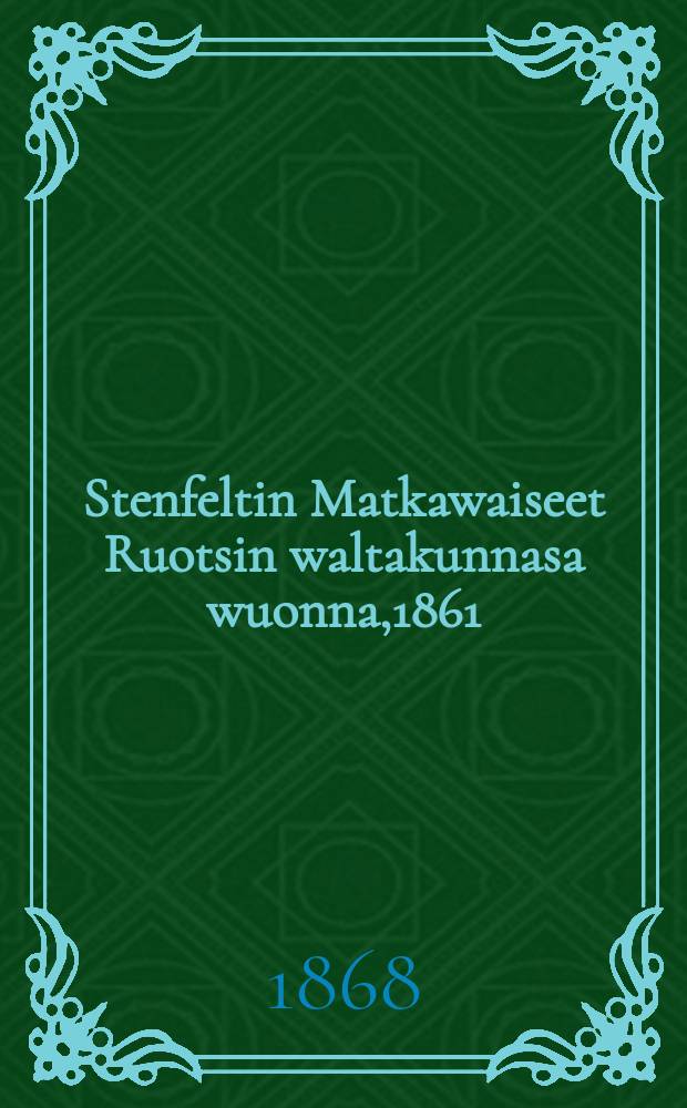 Stenfeltin Matkawaiseet Ruotsin waltakunnasa wuonna,1861
