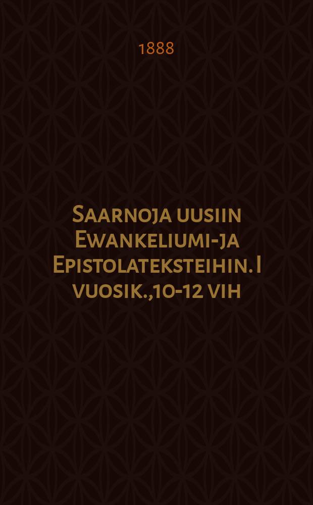 Saarnoja uusiin Ewankeliumi-ja Epistolateksteihin. I vuosik.,10-12 vih