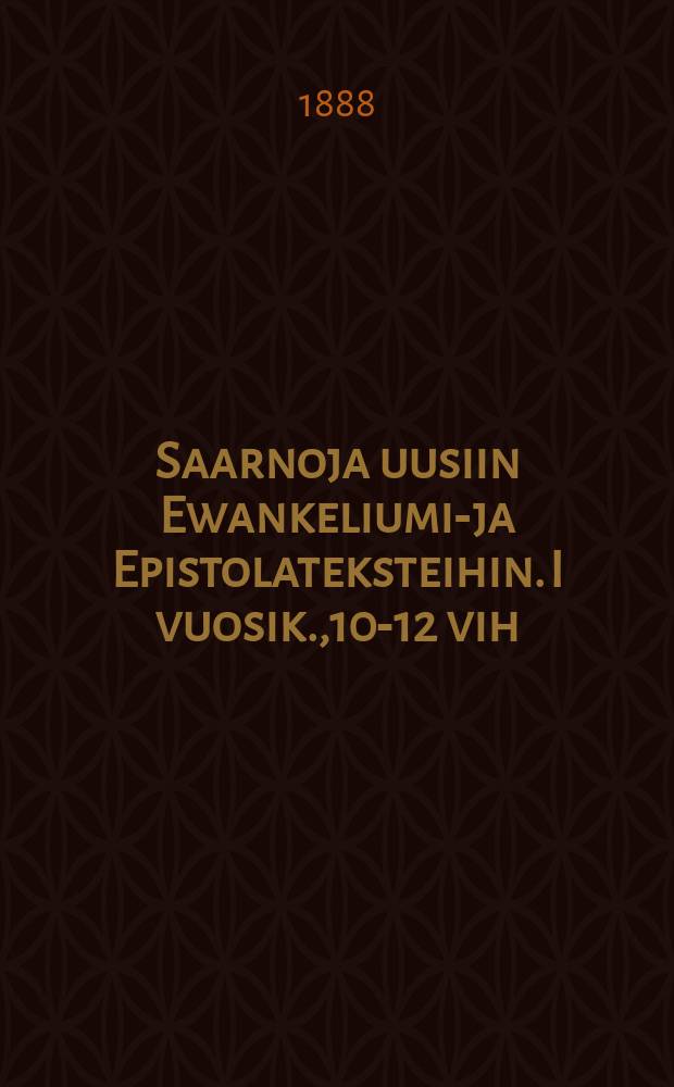 Saarnoja uusiin Ewankeliumi-ja Epistolateksteihin. I vuosik.,10-12 vih