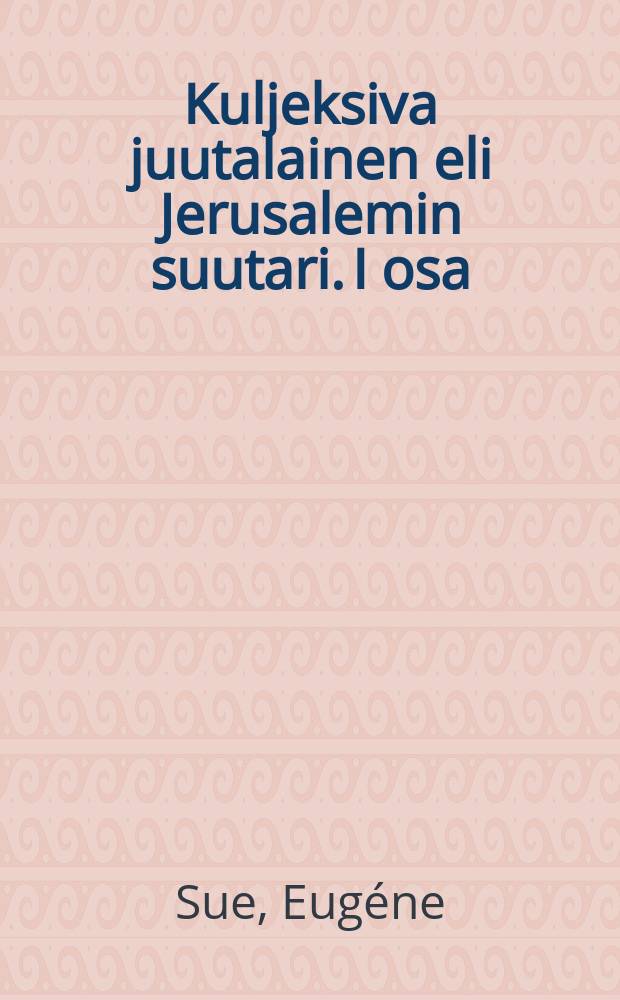Kuljeksiva juutalainen eli Jerusalemin suutari. I osa : Suomennos