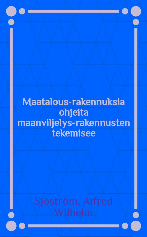 Maatalous-rakennuksia ohjeita maanviljelys-rakennusten tekemisee