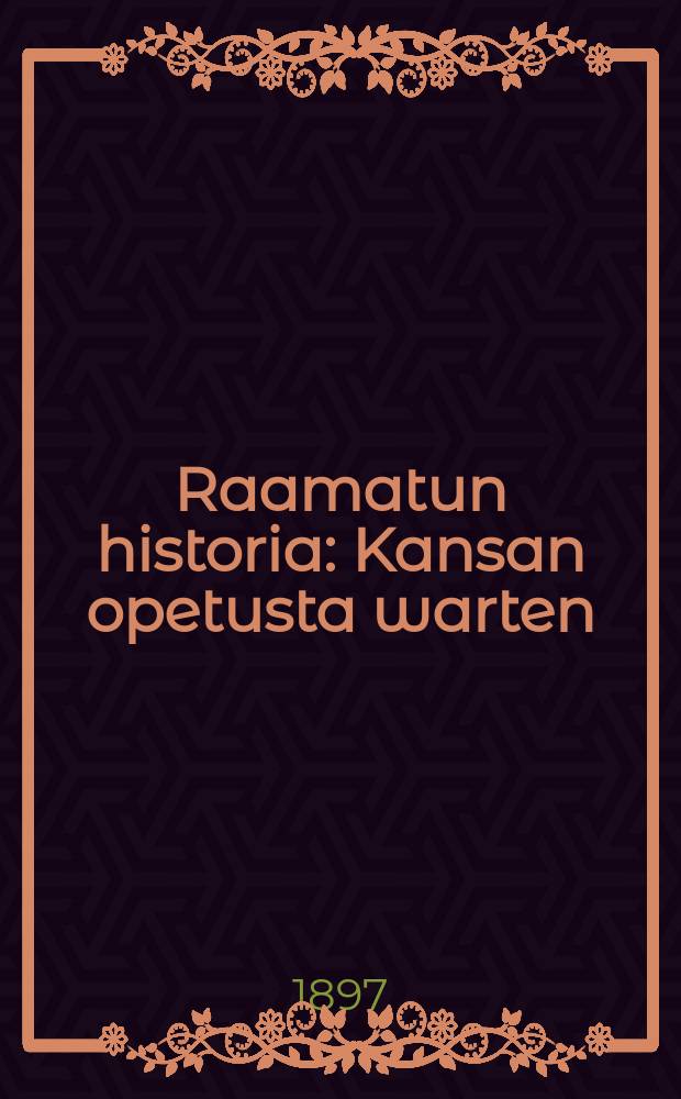 Raamatun historia : Kansan opetusta warten : Kartalla warustettu