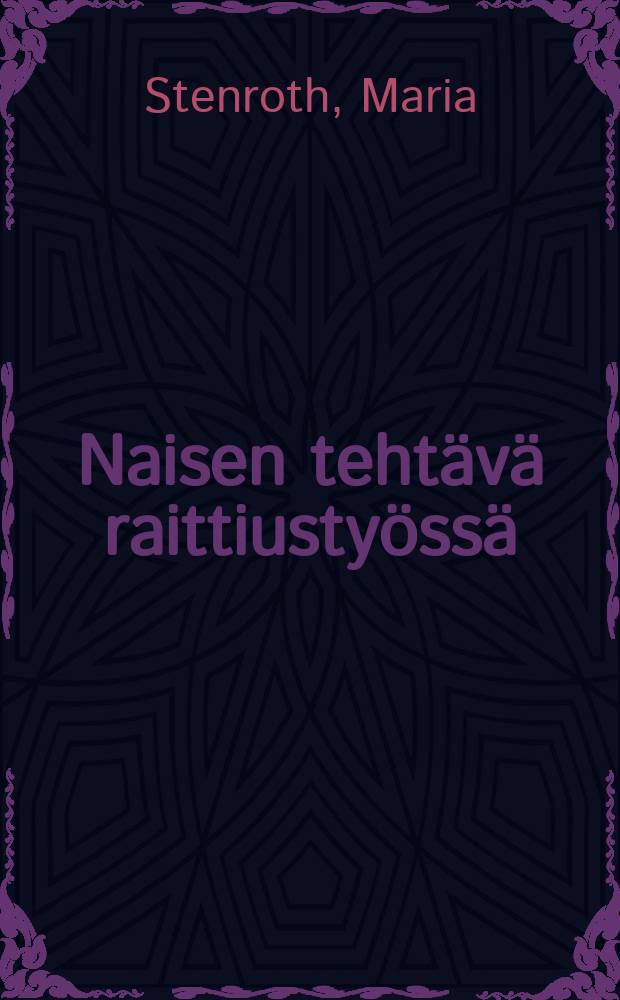 Naisen tehtävä raittiustyössä : Esitelmä : Esitetty Suomen 22:ssa yleisessä raittiuskokouksessa Sortavalassa 1904