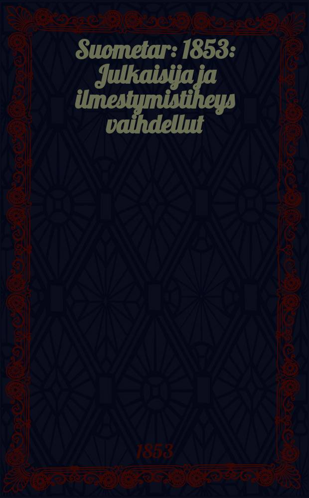 Suometar : 1853 : Julkaisija ja ilmestymistiheys vaihdellut