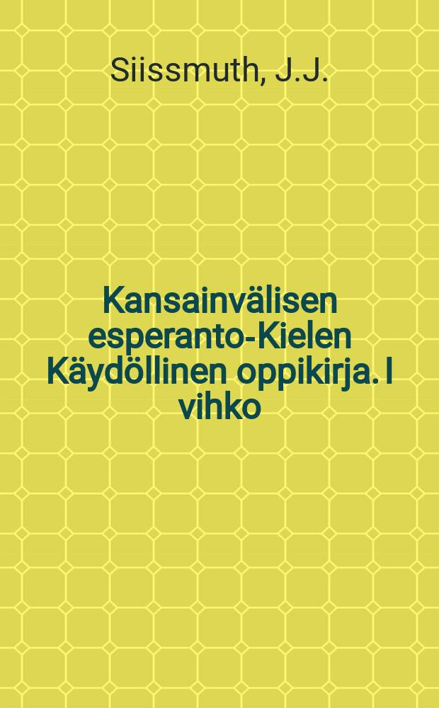 Kansainvälisen esperanto-Kielen Käydöllinen oppikirja. I vihko : Suomennos