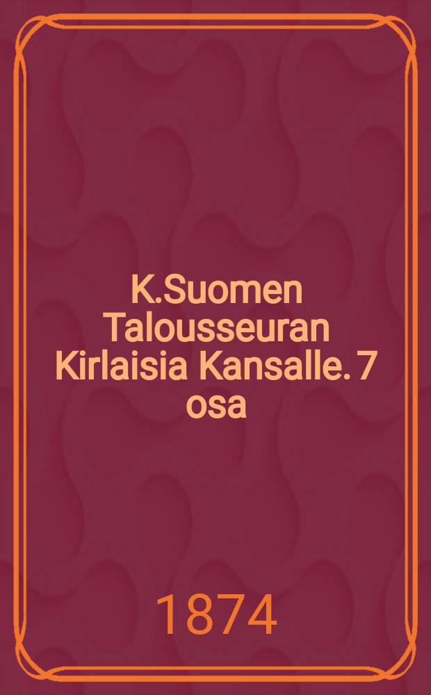 K.Suomen Talousseuran Kirlaisia Kansalle. 7 osa