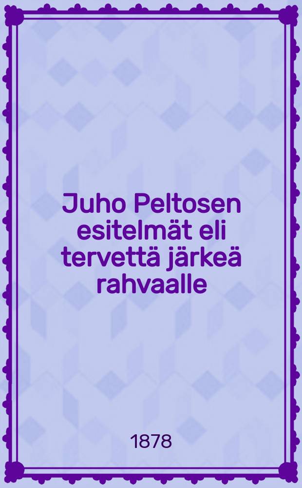 Juho Peltosen esitelm&auml;t eli tervett&auml; j&auml;rke&auml; rahvaalle