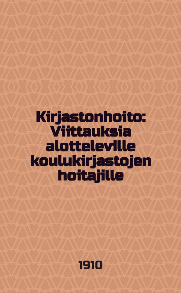 Kirjastonhoito : Viittauksia alotteleville koulukirjastojen hoitajille