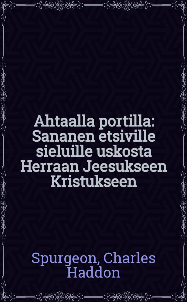 Ahtaalla portilla : Sananen etsiville sieluille uskosta Herraan Jeesukseen Kristukseen : Suomen