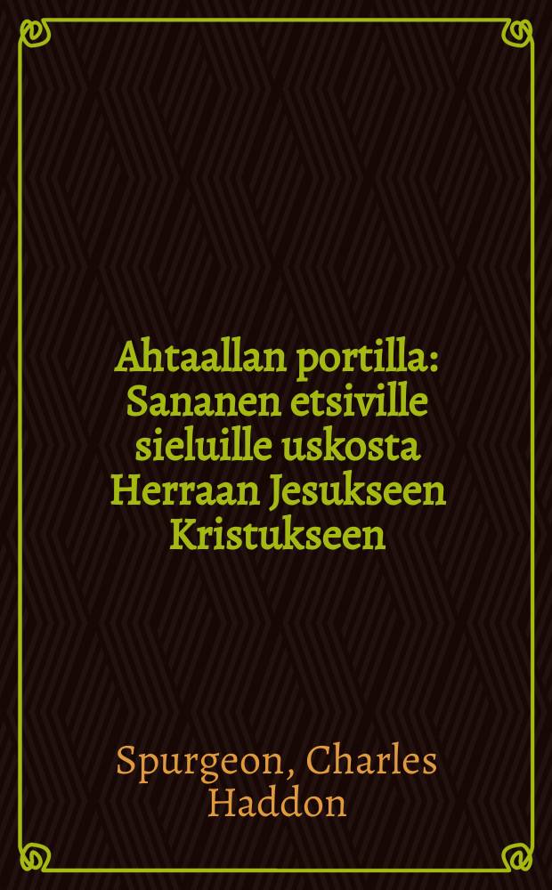Ahtaallan portilla : Sananen etsiville sieluille uskosta Herraan Jesukseen Kristukseen : Suomennos