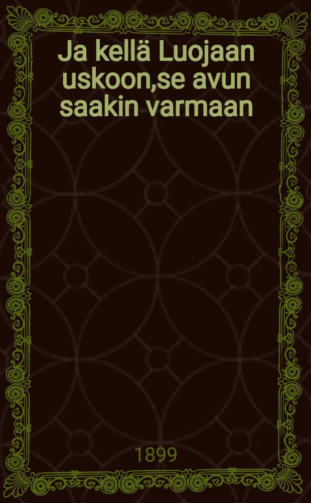 Ja kellä Luojaan uskoon,se avun saakin varmaan