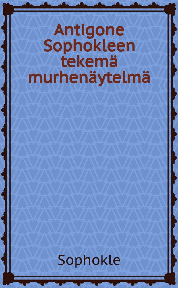 Antigone Sophokleen tekemä murhenäytelmä