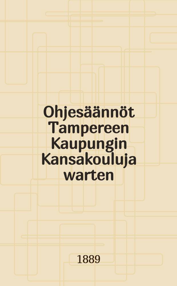 Ohjesäännöt Tampereen Kaupungin Kansakouluja warten